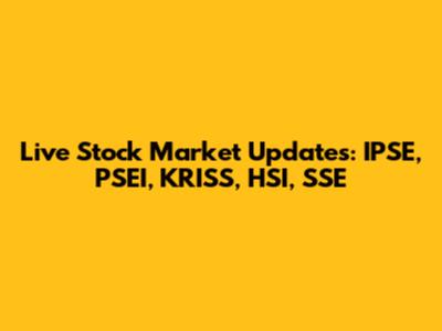 Live Stock Market Updates: IPSE, PSEI, KRISS, HSI, SSE