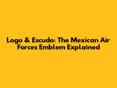 Logo & Escudo: The Mexican Air Force's Emblem Explained