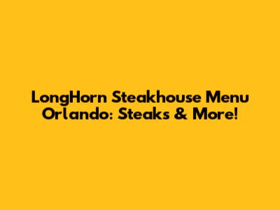 LongHorn Steakhouse Menu Orlando: Steaks & More!