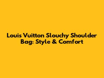 Louis Vuitton Slouchy Shoulder Bag: Style & Comfort