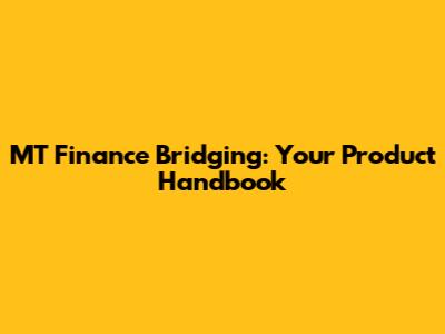 MT Finance Bridging: Your Product Handbook
