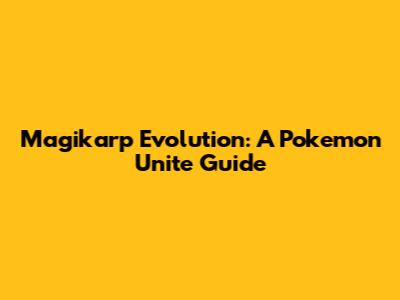 Magikarp Evolution: A Pokemon Unite Guide