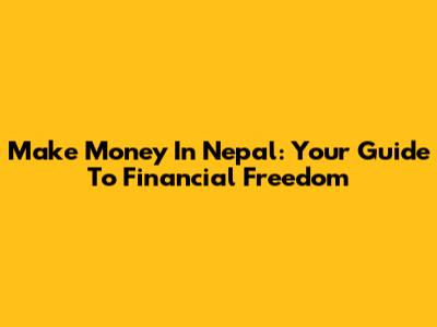 Make Money In Nepal: Your Guide To Financial Freedom
