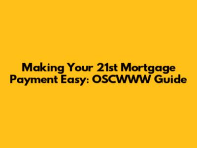 Making Your 21st Mortgage Payment Easy: OSCWWW Guide