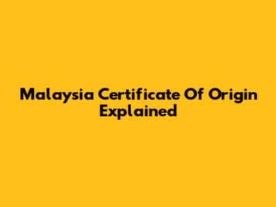 Malaysia Certificate Of Origin Explained
