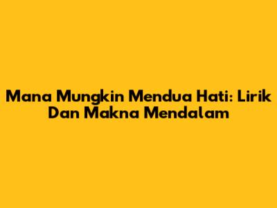 Mana Mungkin Mendua Hati: Lirik Dan Makna Mendalam