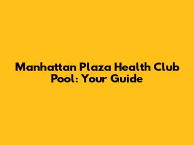 Manhattan Plaza Health Club Pool: Your Guide