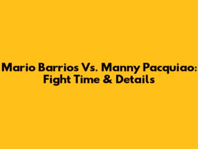 Mario Barrios Vs. Manny Pacquiao: Fight Time & Details