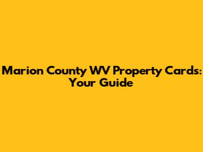 Marion County WV Property Cards: Your Guide