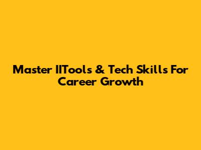 Master IITools & Tech Skills For Career Growth