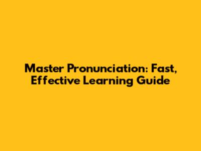 Master Pronunciation: Fast, Effective Learning Guide