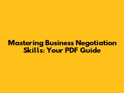 Mastering Business Negotiation Skills: Your PDF Guide