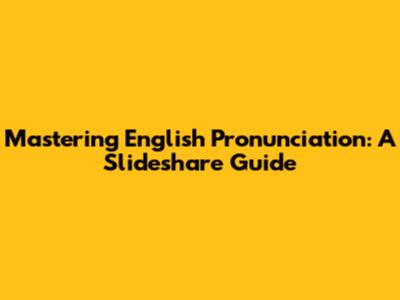 Mastering English Pronunciation: A Slideshare Guide