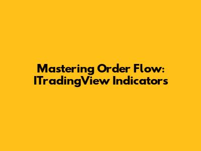 Mastering Order Flow: ITradingView Indicators