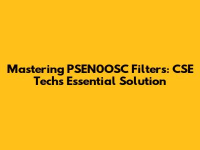 Mastering PSEN0OSC Filters: CSE Tech's Essential Solution
