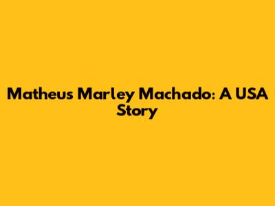 Matheus Marley Machado: A USA Story