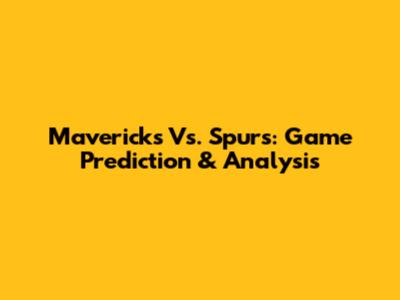 Mavericks Vs. Spurs: Game Prediction & Analysis