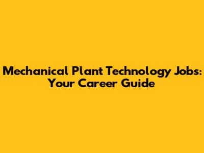 Mechanical Plant Technology Jobs: Your Career Guide