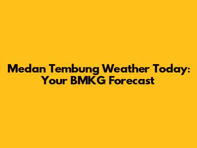 Medan Tembung Weather Today: Your BMKG Forecast