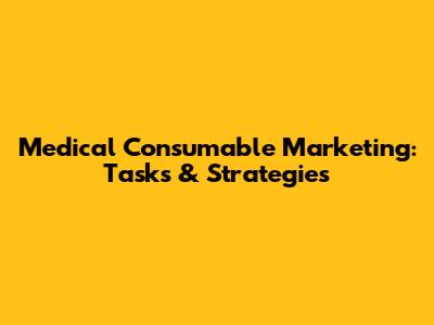 Medical Consumable Marketing: Tasks & Strategies