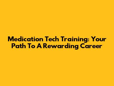 Medication Tech Training: Your Path To A Rewarding Career