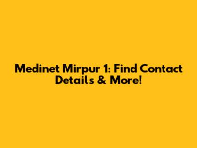 Medinet Mirpur 1: Find Contact Details & More!