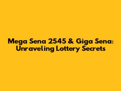 Mega Sena 2545 & Giga Sena: Unraveling Lottery Secrets