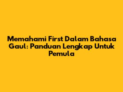 Memahami 'First' Dalam Bahasa Gaul: Panduan Lengkap Untuk Pemula