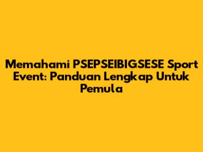 Memahami PSEPSEIBIGSESE Sport Event: Panduan Lengkap Untuk Pemula