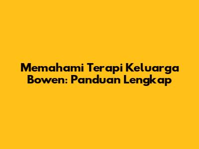 Memahami Terapi Keluarga Bowen: Panduan Lengkap