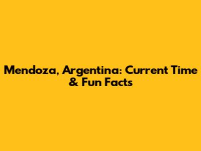 Mendoza, Argentina: Current Time & Fun Facts