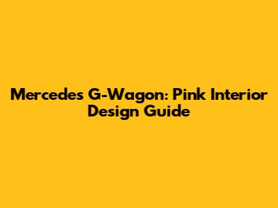 Mercedes G-Wagon: Pink Interior Design Guide