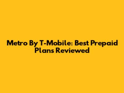 Metro By T-Mobile: Best Prepaid Plans Reviewed