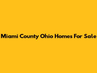 Miami County Ohio Homes For Sale