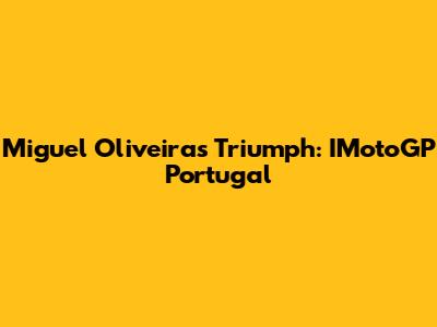 Miguel Oliveira's Triumph: IMotoGP Portugal