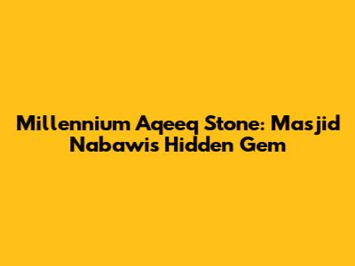 Millennium Aqeeq Stone: Masjid Nabawi's Hidden Gem