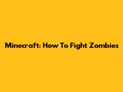 Minecraft: How To Fight Zombies