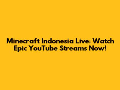 Minecraft Indonesia Live: Watch Epic YouTube Streams Now!