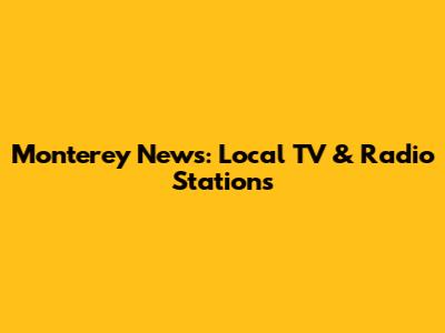Monterey News: Local TV & Radio Stations