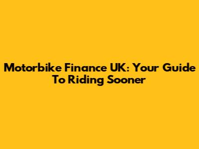Motorbike Finance UK: Your Guide To Riding Sooner
