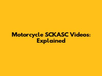 Motorcycle SCKASC Videos: Explained