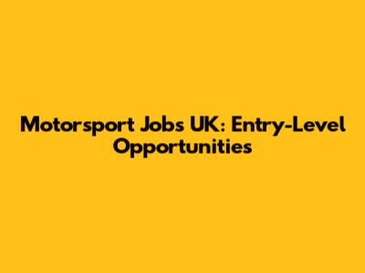 Motorsport Jobs UK: Entry-Level Opportunities
