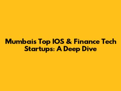 Mumbai's Top IOS & Finance Tech Startups: A Deep Dive