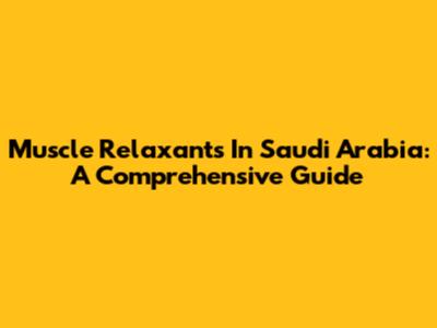 Muscle Relaxants In Saudi Arabia: A Comprehensive Guide
