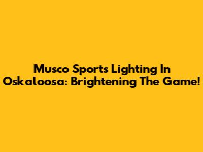 Musco Sports Lighting In Oskaloosa: Brightening The Game!
