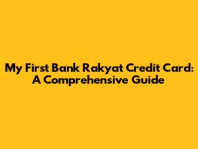 My First Bank Rakyat Credit Card: A Comprehensive Guide