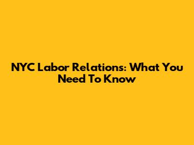 NYC Labor Relations: What You Need To Know