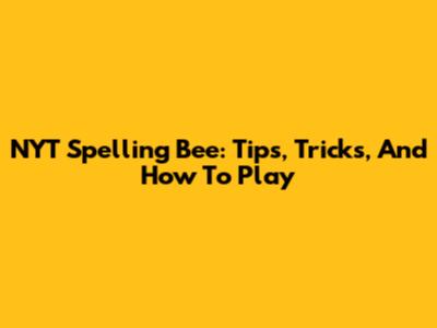 NYT Spelling Bee: Tips, Tricks, And How To Play