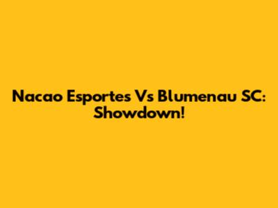 Nacao Esportes Vs Blumenau SC: Showdown!