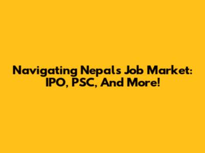Navigating Nepal's Job Market: IPO, PSC, And More!